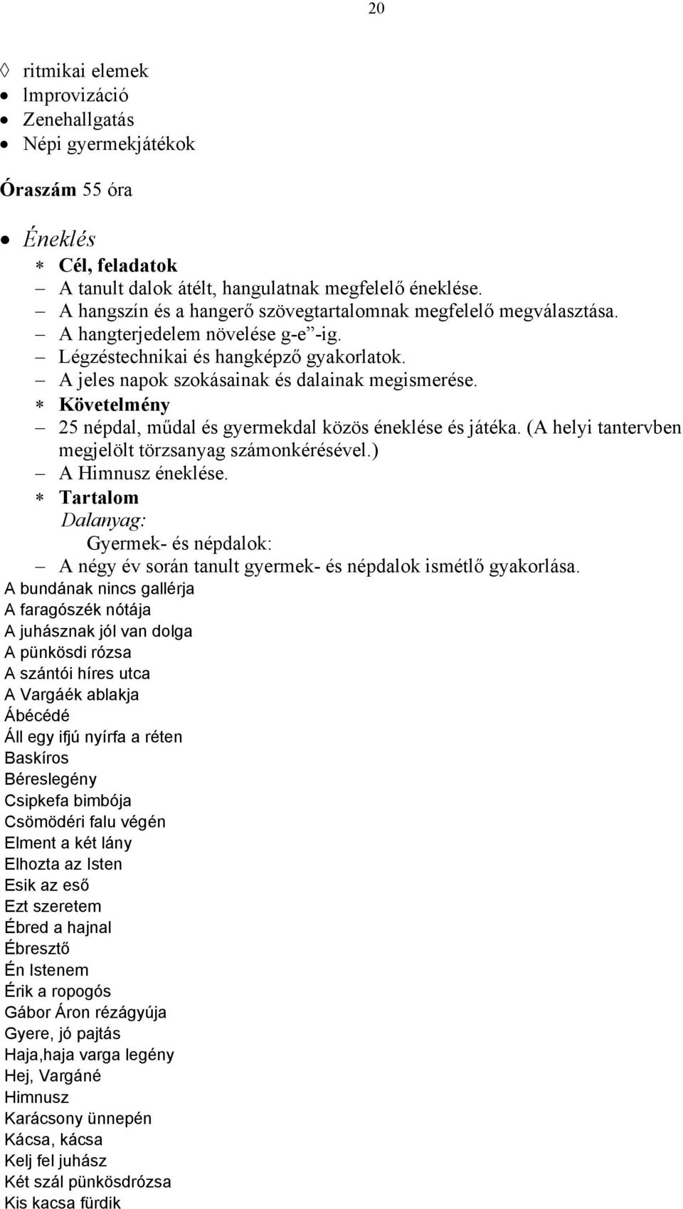 25 népdal, műdal és gyermekdal közös éneklése és játéka. (A helyi tantervben megjelölt törzsanyag számonkérésével.) A Himnusz éneklése.