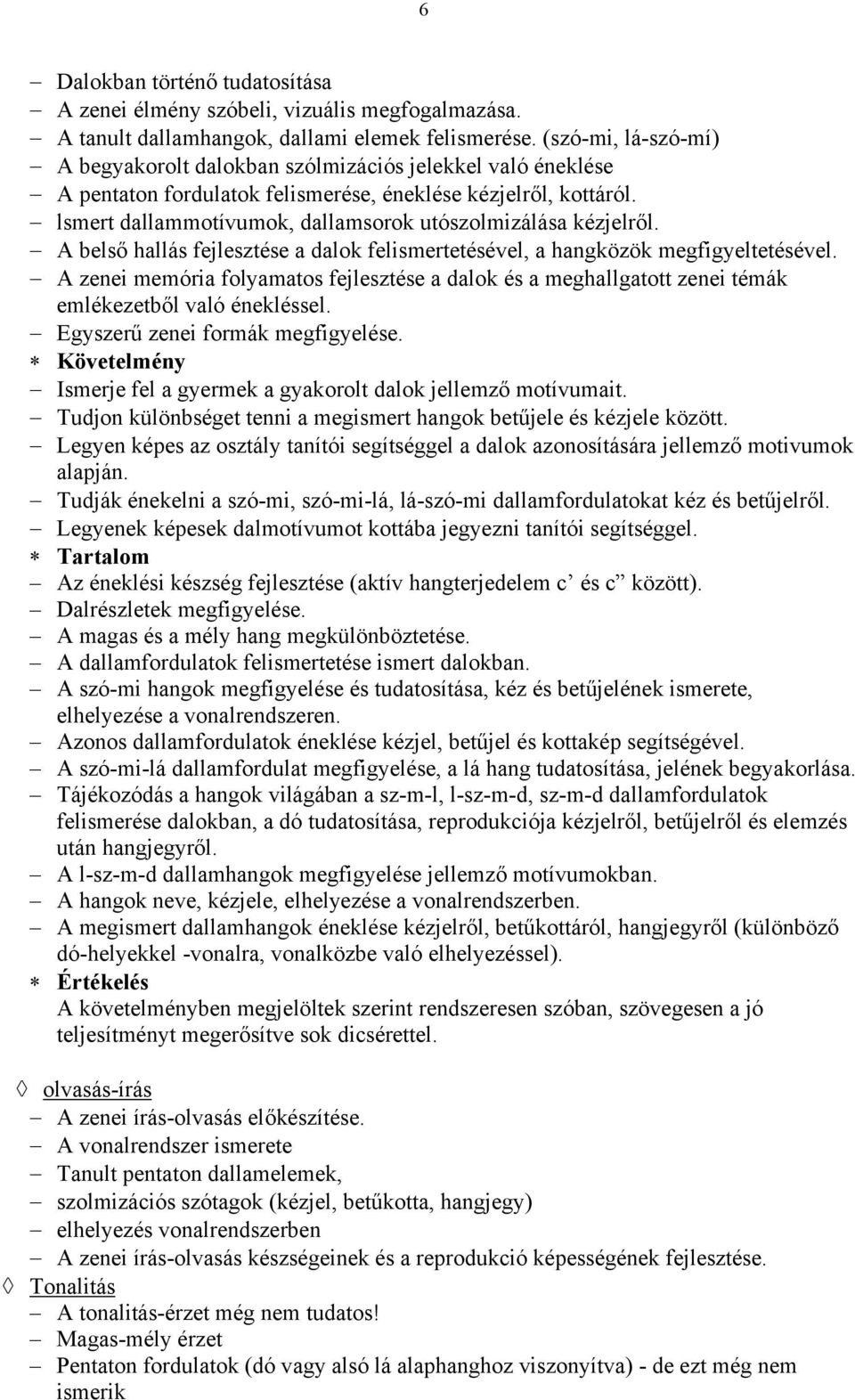 lsmert dallammotívumok, dallamsorok utószolmizálása kézjelről. A belső hallás fejlesztése a dalok felismertetésével, a hangközök megfigyeltetésével.