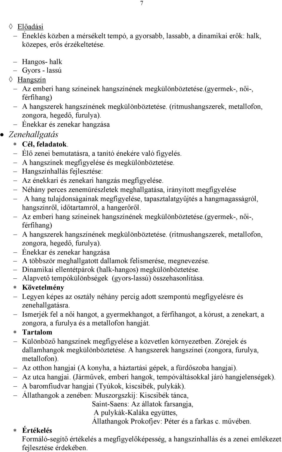 (ritmushangszerek, metallofon, zongora, hegedő, furulya). Énekkar és zenekar hangzása Zenehallgatás. Élő zenei bemutatásra, a tanító énekére való figyelés.