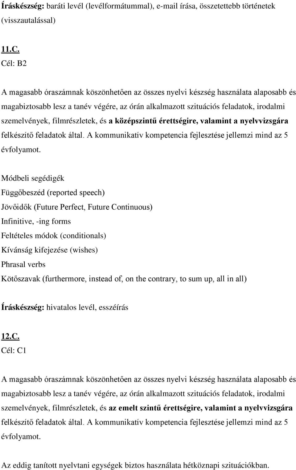 filmrészletek, és a középszintű érettségire, valamint a nyelvvizsgára felkészítő feladatok által. A kommunikatív kompetencia fejlesztése jellemzi mind az 5 évfolyamot.