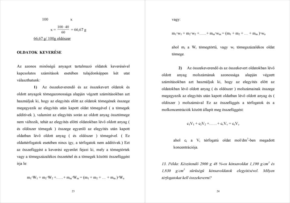 tömegazonossága alapján végzett számításokban azt használjuk ki, hogy az elegyítés előtt az oldatok tömegének összege megegyezik az elegyítés után kapott oldat tömegével ( a tömegek additívek ),