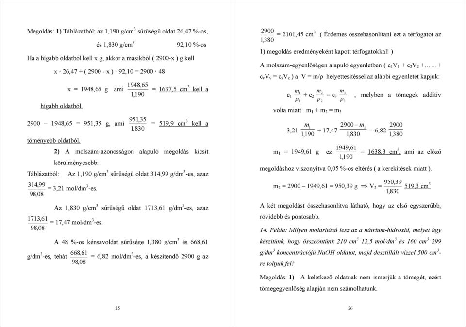 = 1637,5 cm 3 kell a = 519,9 cm 3 kell a 2) A molszám-azonosságon alapuló megoldás kicsit körülményesebb: Táblázatból: Az 1,190 g/cm 3 sűrűségű oldat 314,99 g/dm 3 -es, azaz 314,99 98,08 = 3,21