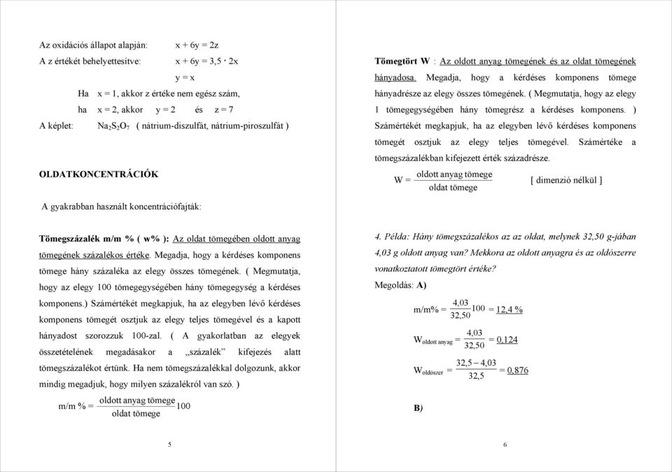 tömegének. ( Megmutatja, hogy az elegy 1 tömegegységében hány tömegrész a kérdéses komponens. ) Számértékét megkapjuk, ha az elegyben lévő kérdéses komponens tömegét osztjuk az elegy teljes tömegével.