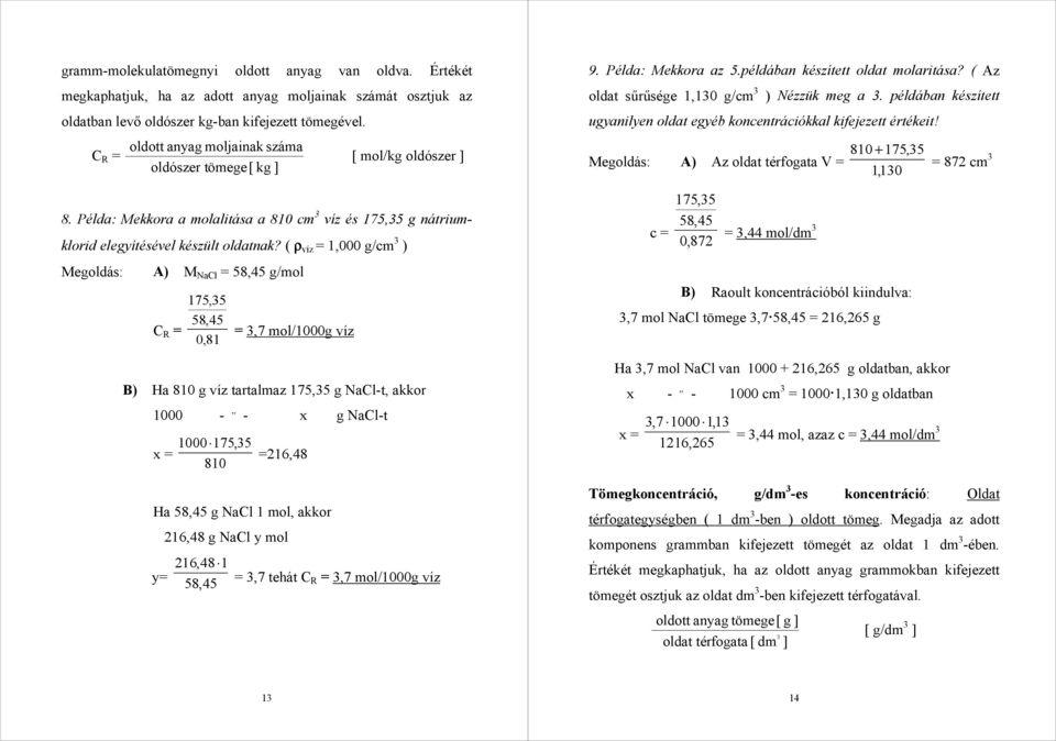 ( ρ víz = 1,000 g/cm 3 ) Megoldás: A) M NaCl = 58,45 g/mol C R = 175,35 58,45 0,81 = 3,7 mol/1000g víz B) Ha 810 g víz tartalmaz 175,35 g NaCl-t, akkor 1000 - - x g NaCl-t 1000 175,35 810 =216,48 Ha