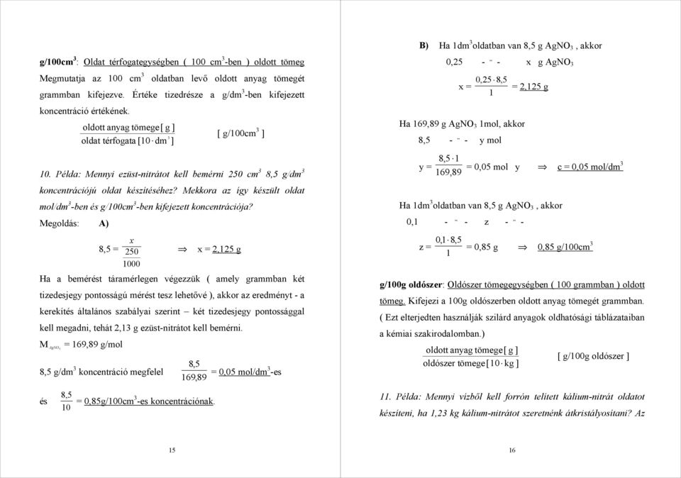 Példa: Mennyi ezüst-nitrátot kell bemérni 250 cm 3 8,5 g/dm 3 koncentrációjú oldat készítéséhez? Mekkora az így készült oldat mol/dm 3 -ben és g/100cm 3 -ben kifejezett koncentrációja?