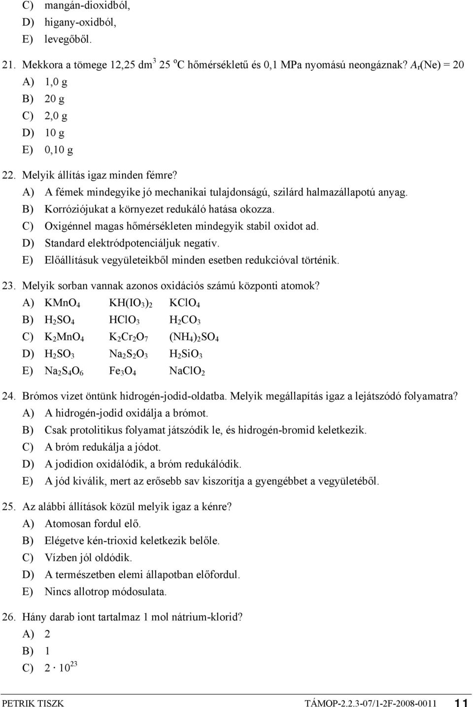 C) Oxigénnel magas hőmérsékleten mindegyik stabil oxidot ad. D) Standard elektródpotenciáljuk negatív. E) Előállításuk vegyületeikből minden esetben redukcióval történik. 2.