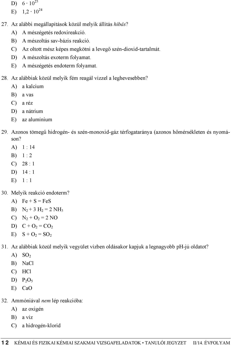 A) a kalcium B) a vas C) a réz D) a nátrium E) az alumínium 29. Azonos tömegű hidrogén- és szén-monoxid-gáz térfogataránya (azonos hőmérsékleten és nyomáson?