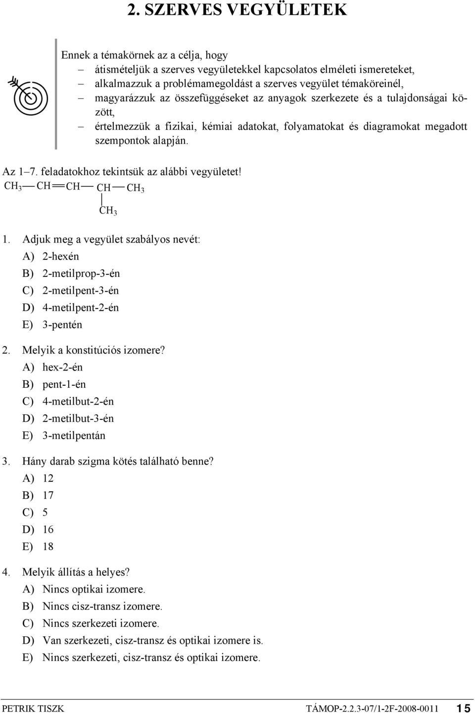 feladatokhoz tekintsük az alábbi vegyületet! CH CH CH CH CH CH 1. Adjuk meg a vegyület szabályos nevét: A) 2-hexén B) 2-metilprop--én C) 2-metilpent--én D) 4-metilpent-2-én E) -pentén 2.