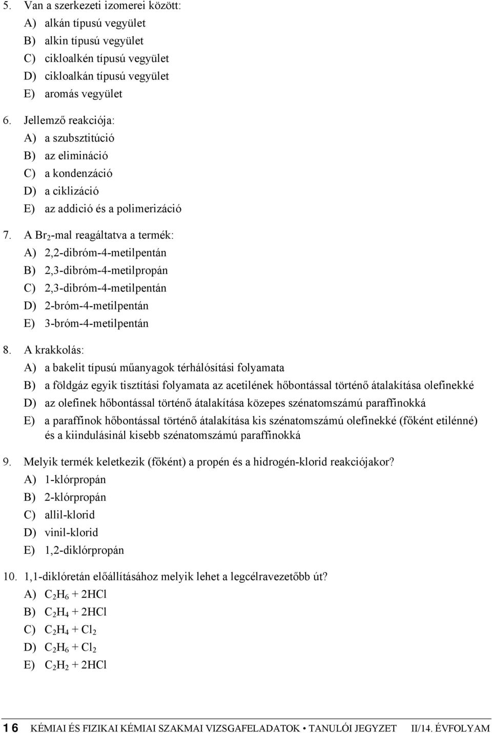 A Br 2 -mal reagáltatva a termék: A) 2,2-dibróm-4-metilpentán B) 2,-dibróm-4-metilpropán C) 2,-dibróm-4-metilpentán D) 2-bróm-4-metilpentán E) -bróm-4-metilpentán 8.