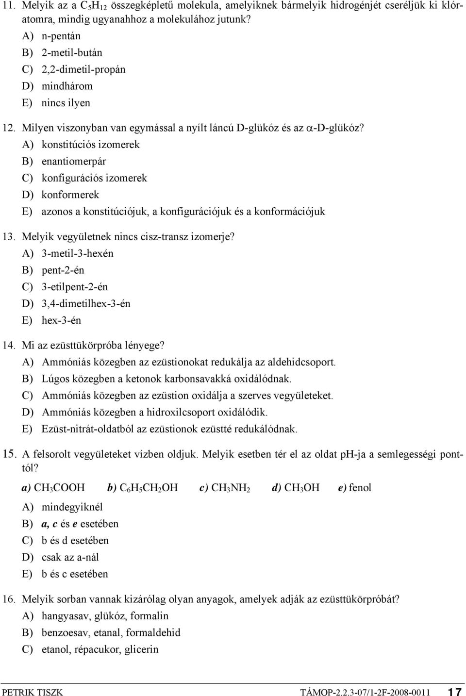 A) konstitúciós izomerek B) enantiomerpár C) konfigurációs izomerek D) konformerek E) azonos a konstitúciójuk, a konfigurációjuk és a konformációjuk 1. Melyik vegyületnek nincs cisz-transz izomerje?