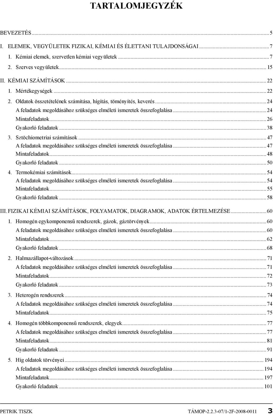 ..26 Gyakorló feladatok...8. Sztöchiometriai számítások... 47 A feladatok megoldásához szükséges elméleti ismeretek összefoglalása...47 Mintafeladatok...48 Gyakorló feladatok...50 4.