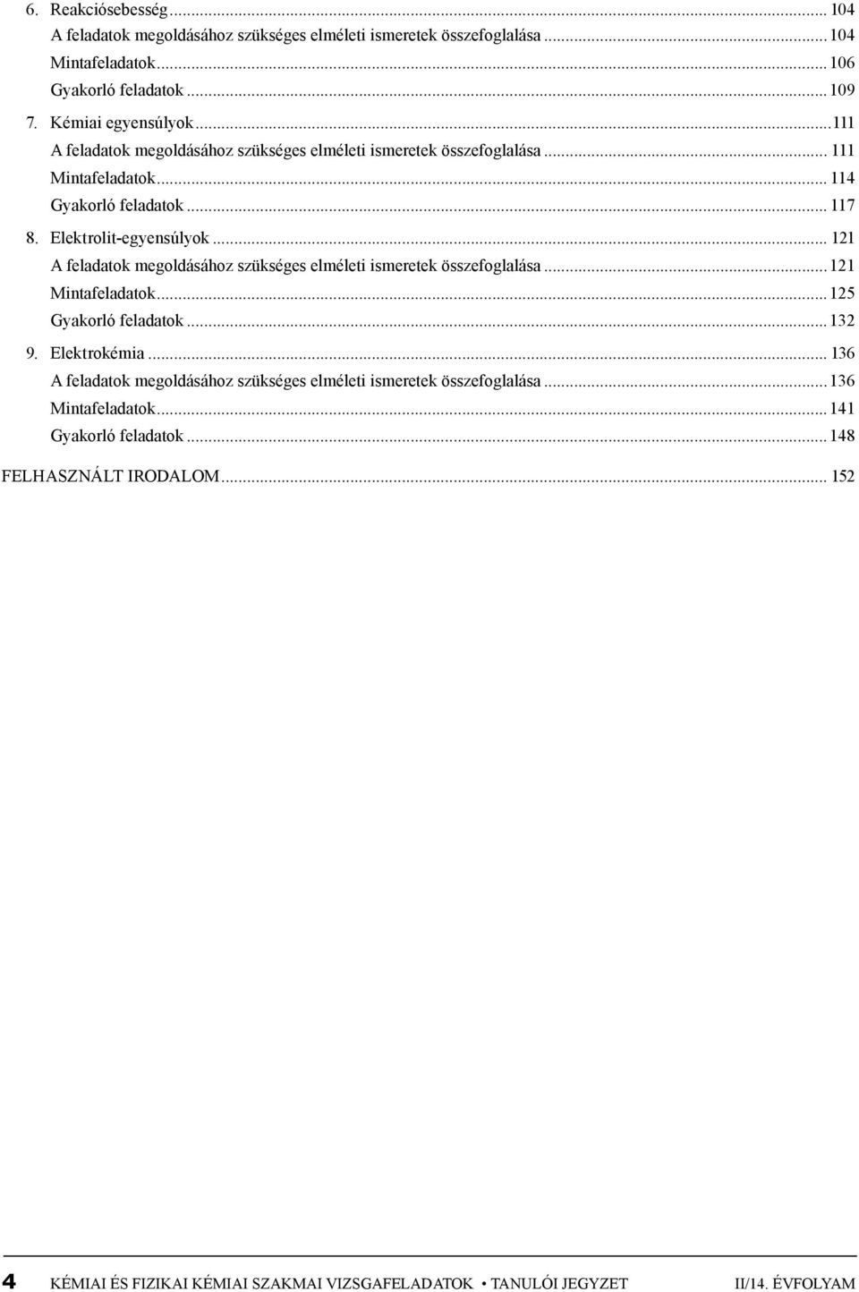 .. 121 A feladatok megoldásához szükséges elméleti ismeretek összefoglalása...121 Mintafeladatok...125 Gyakorló feladatok...12 9. Elektrokémia.