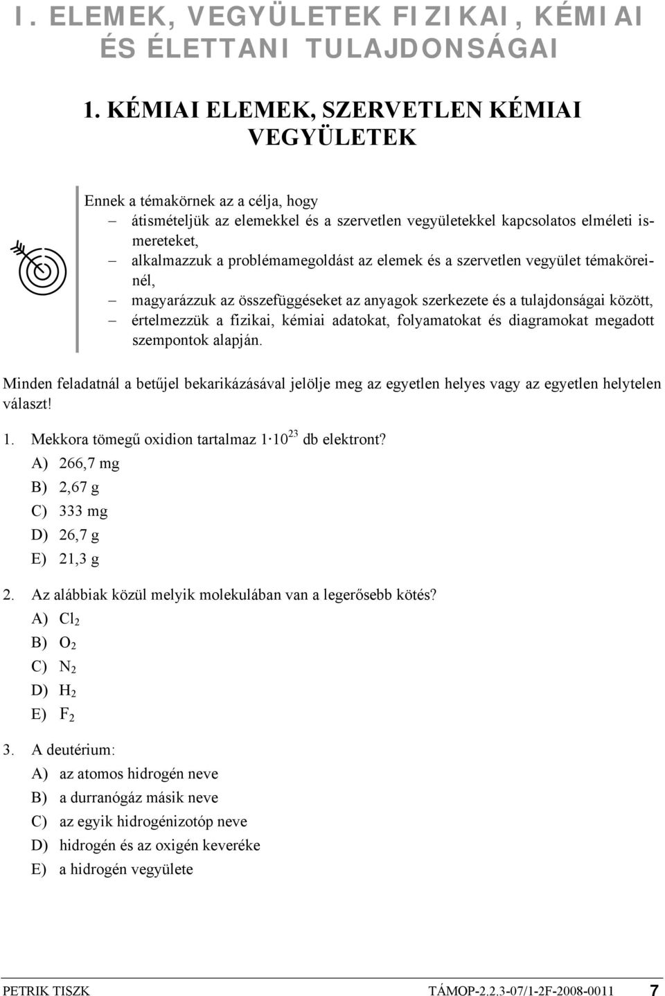 problémamegoldást az elemek és a szervetlen vegyület témaköreinél, magyarázzuk az összefüggéseket az anyagok szerkezete és a tulajdonságai között, értelmezzük a fizikai, kémiai adatokat, folyamatokat