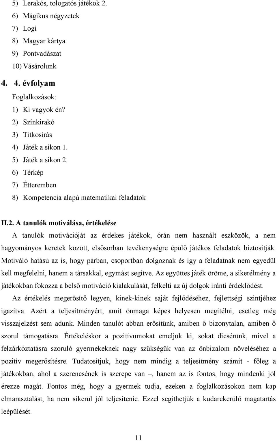 érdekes játékok, órán nem használt eszközök, a nem hagyományos keretek között, elsősorban tevékenységre épülő játékos feladatok biztosítják.