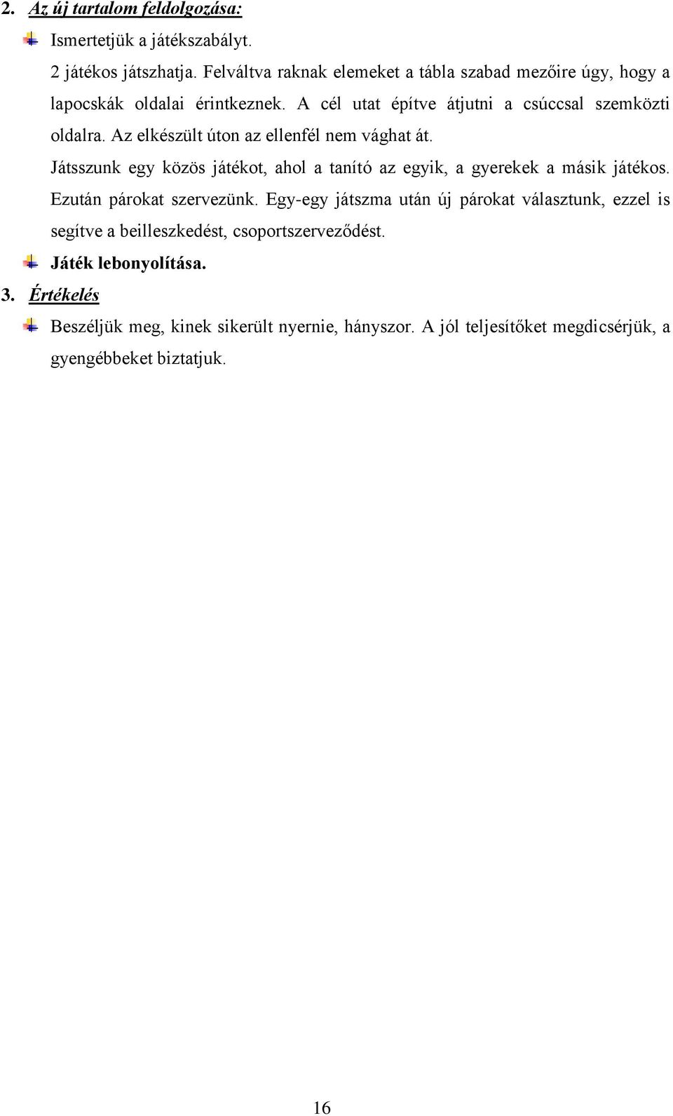 Az elkészült úton az ellenfél nem vághat át. Játsszunk egy közös játékot, ahol a tanító az egyik, a gyerekek a másik játékos. Ezután párokat szervezünk.