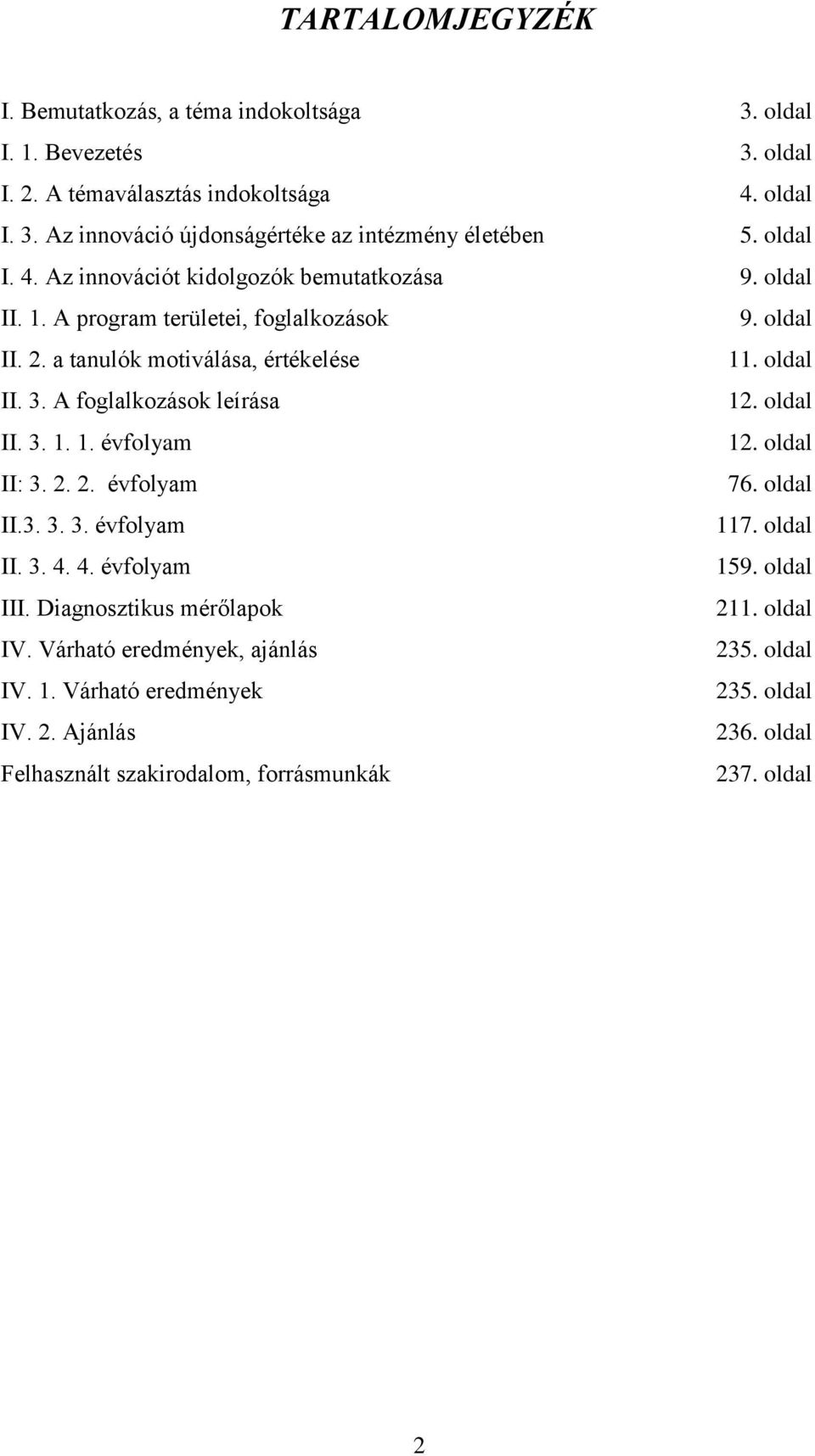 A foglalkozások leírása 12. oldal II. 3. 1. 1. évfolyam 12. oldal II: 3. 2. 2. évfolyam 76. oldal II.3. 3. 3. évfolyam 117. oldal II. 3. 4. 4. évfolyam 159. oldal III.