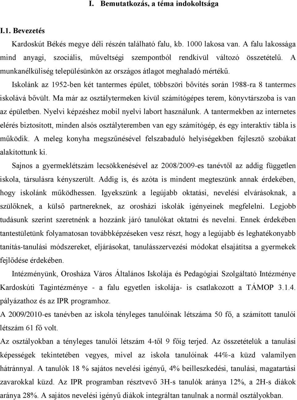 Iskolánk az 1952-ben két tantermes épület, többszöri bővítés során 1988-ra 8 tantermes iskolává bővült. Ma már az osztálytermeken kívül számítógépes terem, könyvtárszoba is van az épületben.