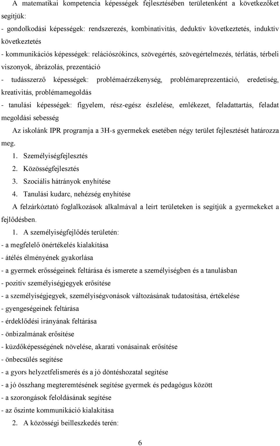 eredetiség, kreativitás, problémamegoldás - tanulási képességek: figyelem, rész-egész észlelése, emlékezet, feladattartás, feladat megoldási sebesség Az iskolánk IPR programja a 3H-s gyermekek