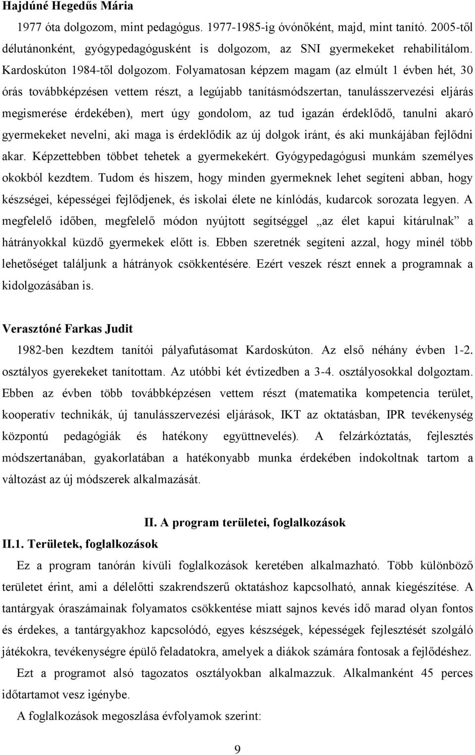 Folyamatosan képzem magam (az elmúlt 1 évben hét, 30 órás továbbképzésen vettem részt, a legújabb tanításmódszertan, tanulásszervezési eljárás megismerése érdekében), mert úgy gondolom, az tud igazán