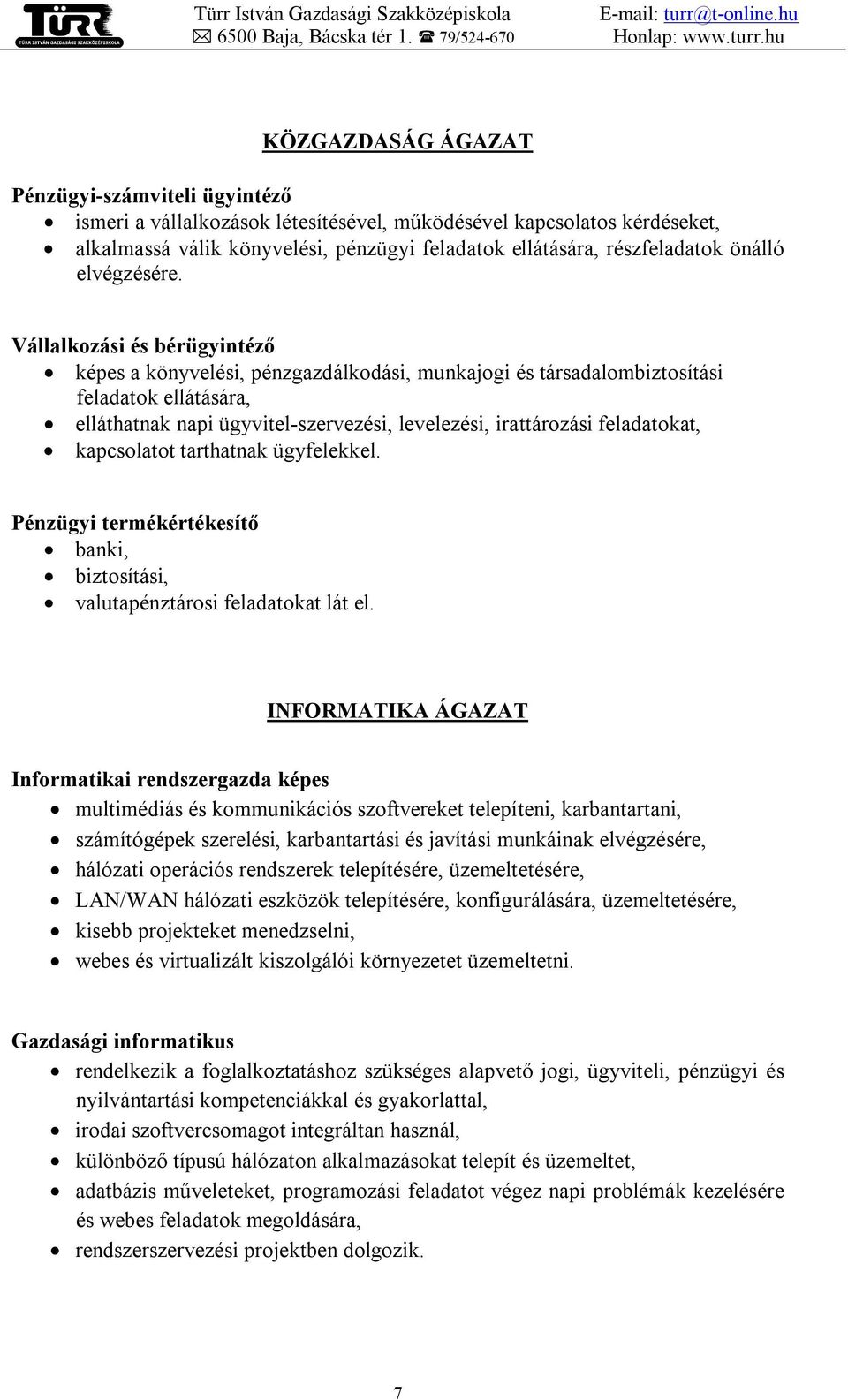 Vállalkozási és bérügyintéző képes a könyvelési, pénzgazdálkodási, munkajogi és társadalombiztosítási feladatok ellátására, elláthatnak napi ügyvitel-szervezési, levelezési, irattározási feladatokat,