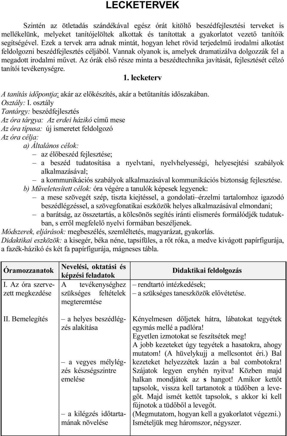 Az órák első része minta a beszédtechnika javítását, fejlesztését célzó tanítói tevékenységre. 1. lecketerv A tanítás időpontja: akár az előkészítés, akár a betűtanítás időszakában. Osztály: I.