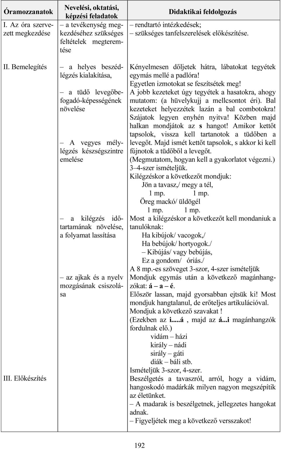 mélylégzés készségszintre emelése a kilégzés időtartamának növelése, a folyamat lassítása az ajkak és a nyelv mozgásának csiszolása Didaktikai feldolgozás rendtartó intézkedések; szükséges