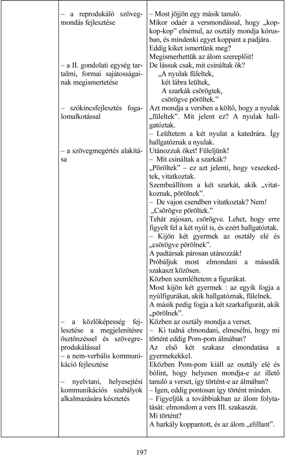 a nem-verbális kommunikáció nyelvtani, helyesejtési kommunikációs szabályok alkalmazására késztetés Most jöjjön egy másik tanuló.