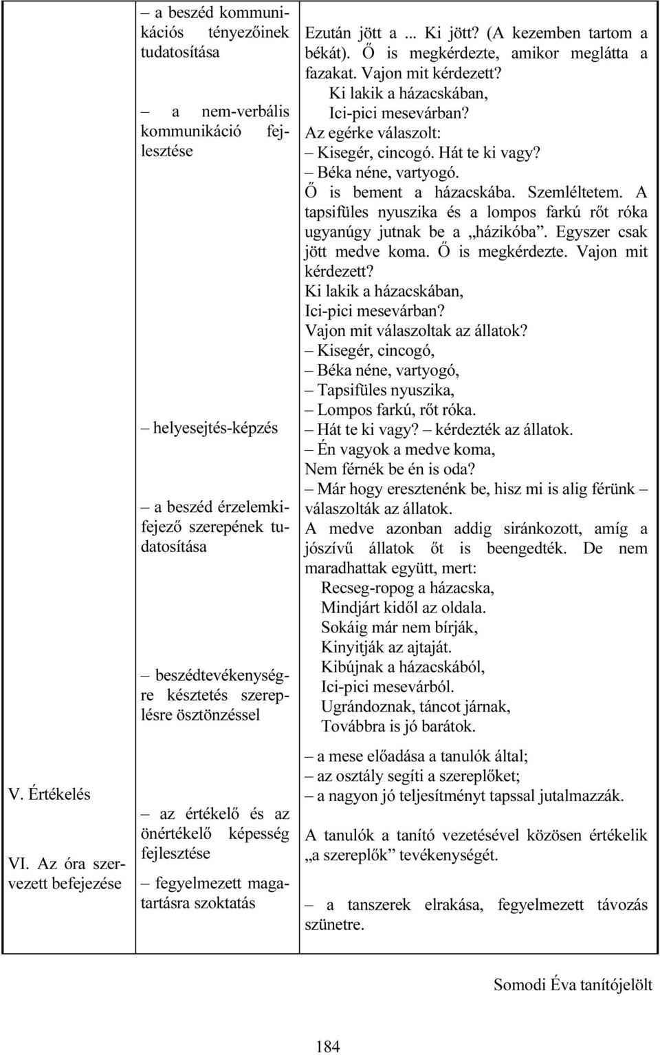 késztetés szereplésre ösztönzéssel az értékelő és az önértékelő képesség fegyelmezett magatartásra szoktatás Ezután jött a... Ki jött? (A kezemben tartom a békát).