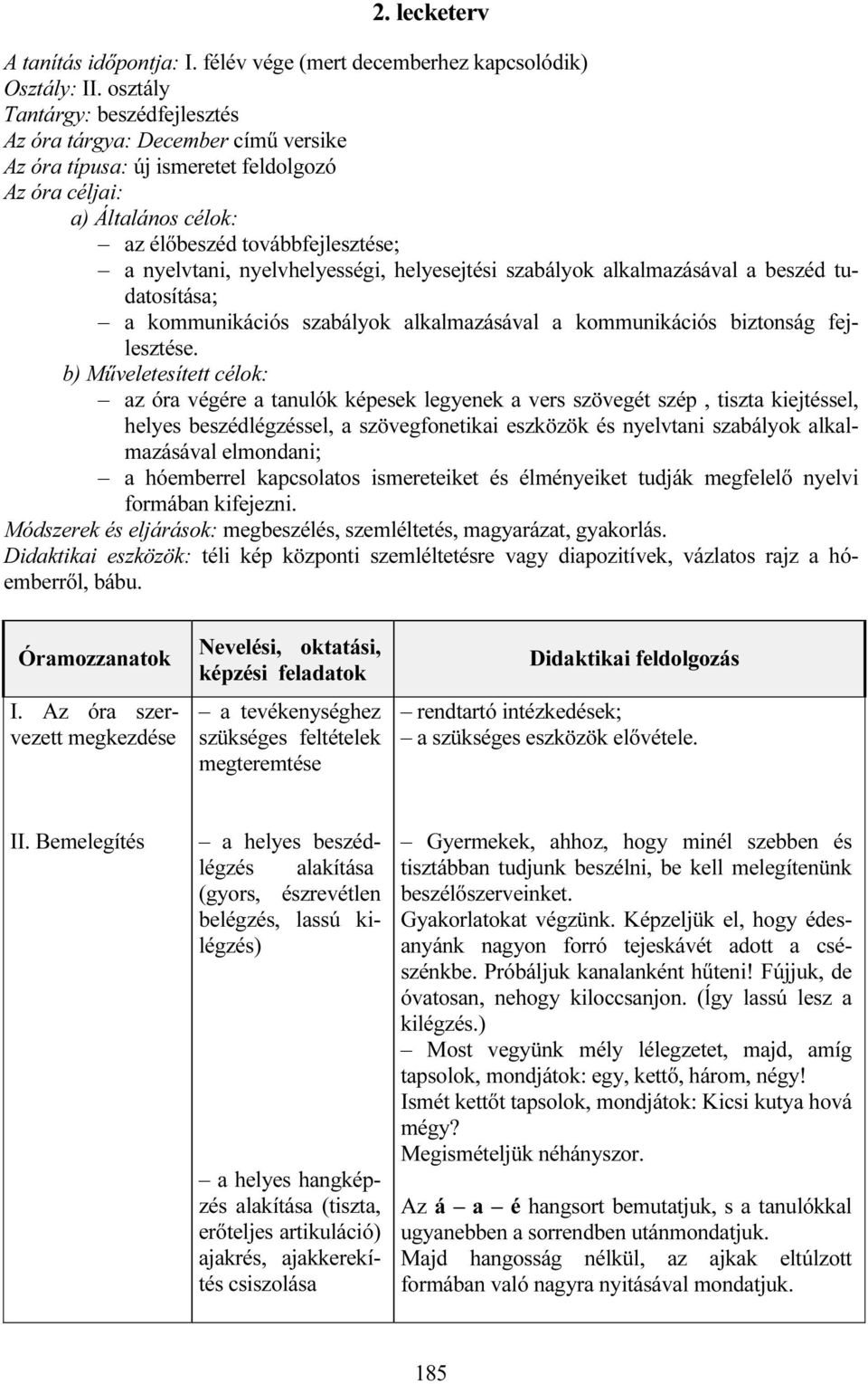 helyesejtési szabályok alkalmazásával a beszéd tudatosítása; a kommunikációs szabályok alkalmazásával a kommunikációs biztonság.