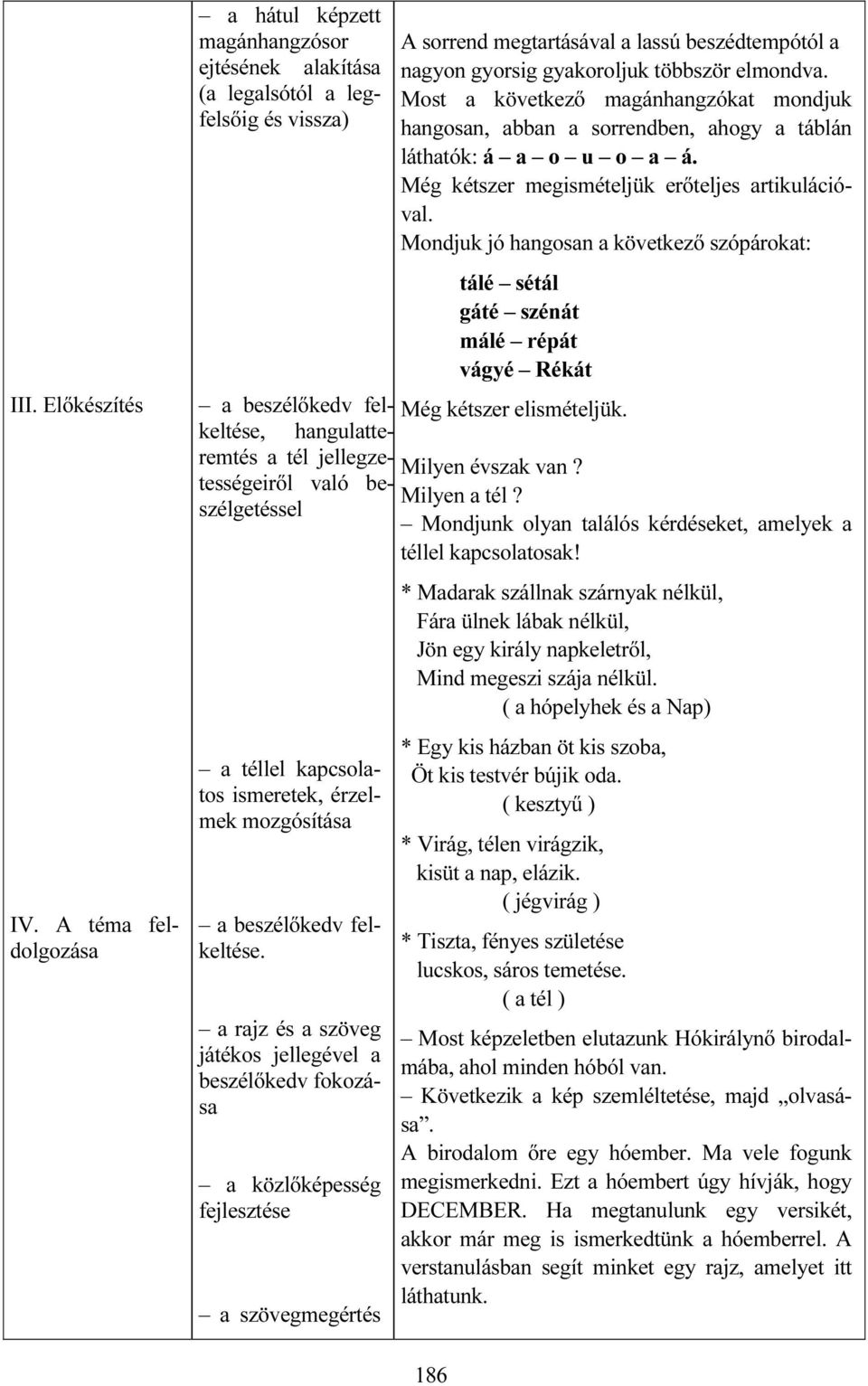 kétszer elismételjük. remtés a tél jellegzetességeiről való be- Milyen évszak van? Milyen a tél? szélgetéssel Mondjunk olyan találós kérdéseket, amelyek a téllel kapcsolatosak!