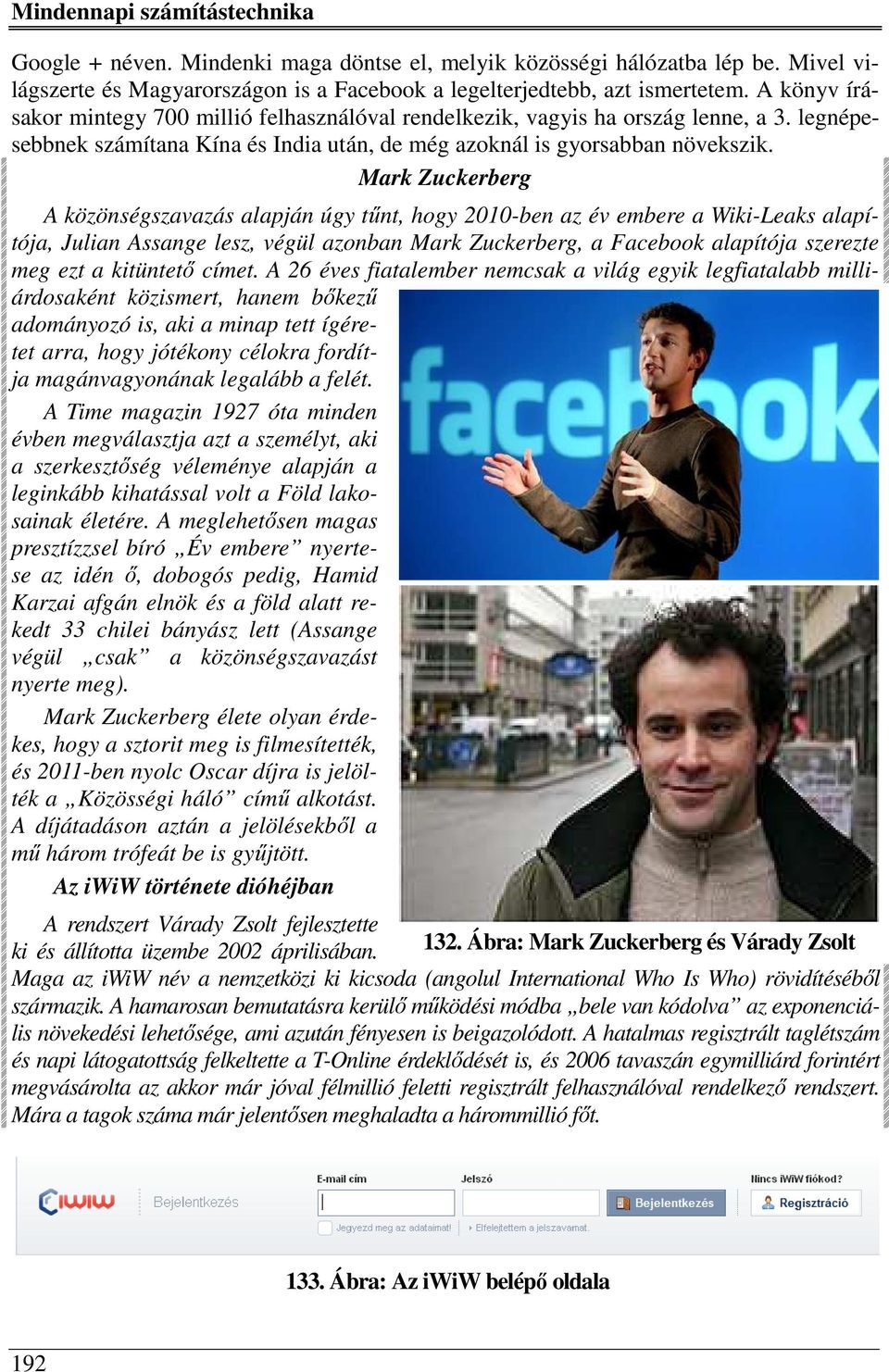 Mark Zuckerberg A közönségszavazás alapján úgy tűnt, hogy 2010-ben az év embere a Wiki-Leaks alapítója, Julian Assange lesz, végül azonban Mark Zuckerberg, a Facebook alapítója szerezte meg ezt a