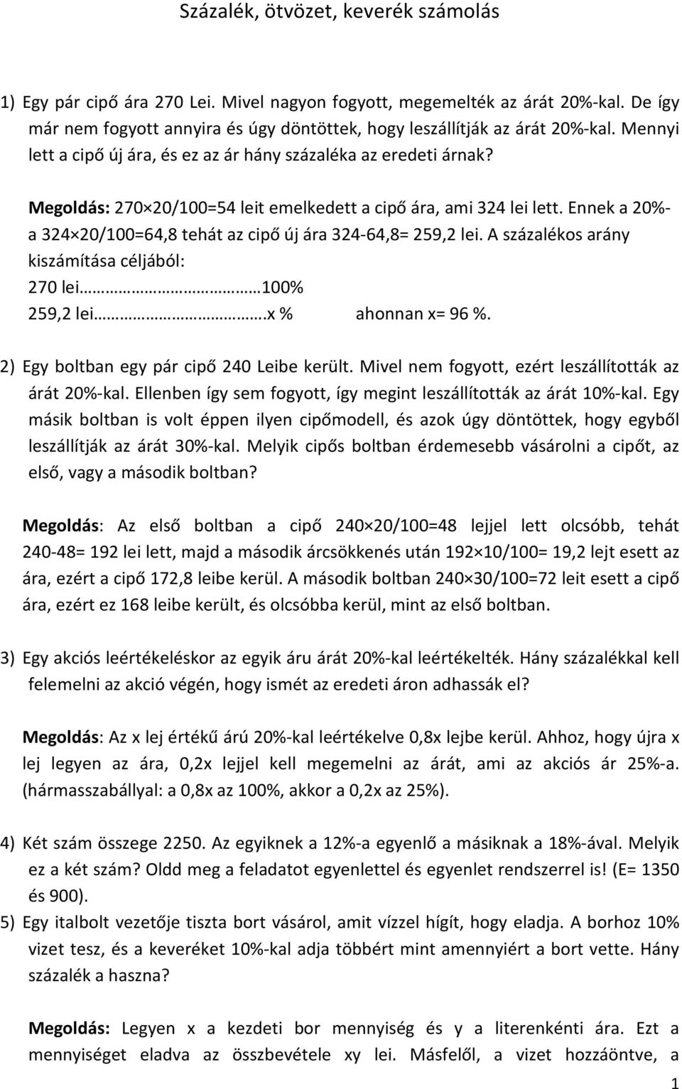 Ennek a 20%- a 324 20/100=64,8 tehát az cipő új ára 324-64,8= 259,2 lei. A százalékos arány kiszámítása céljából: 270 lei 100% 259,2 lei.x % ahonnan x= 96 %.