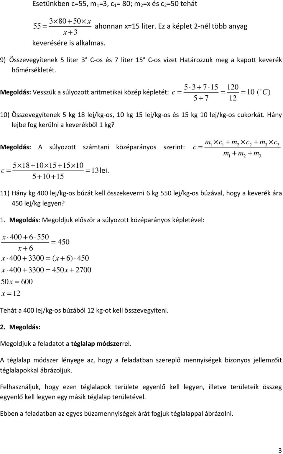 5 3 + 7 15 120 Megoldás: Vesszük a súlyozott aritmetikai közép képletét: c = = = 10 ( C) 5 + 7 12 10) Összevegyítenek 5 kg 18 lej/kg-os, 10 kg 15 lej/kg-os és 15 kg 10 lej/kg-os cukorkát.