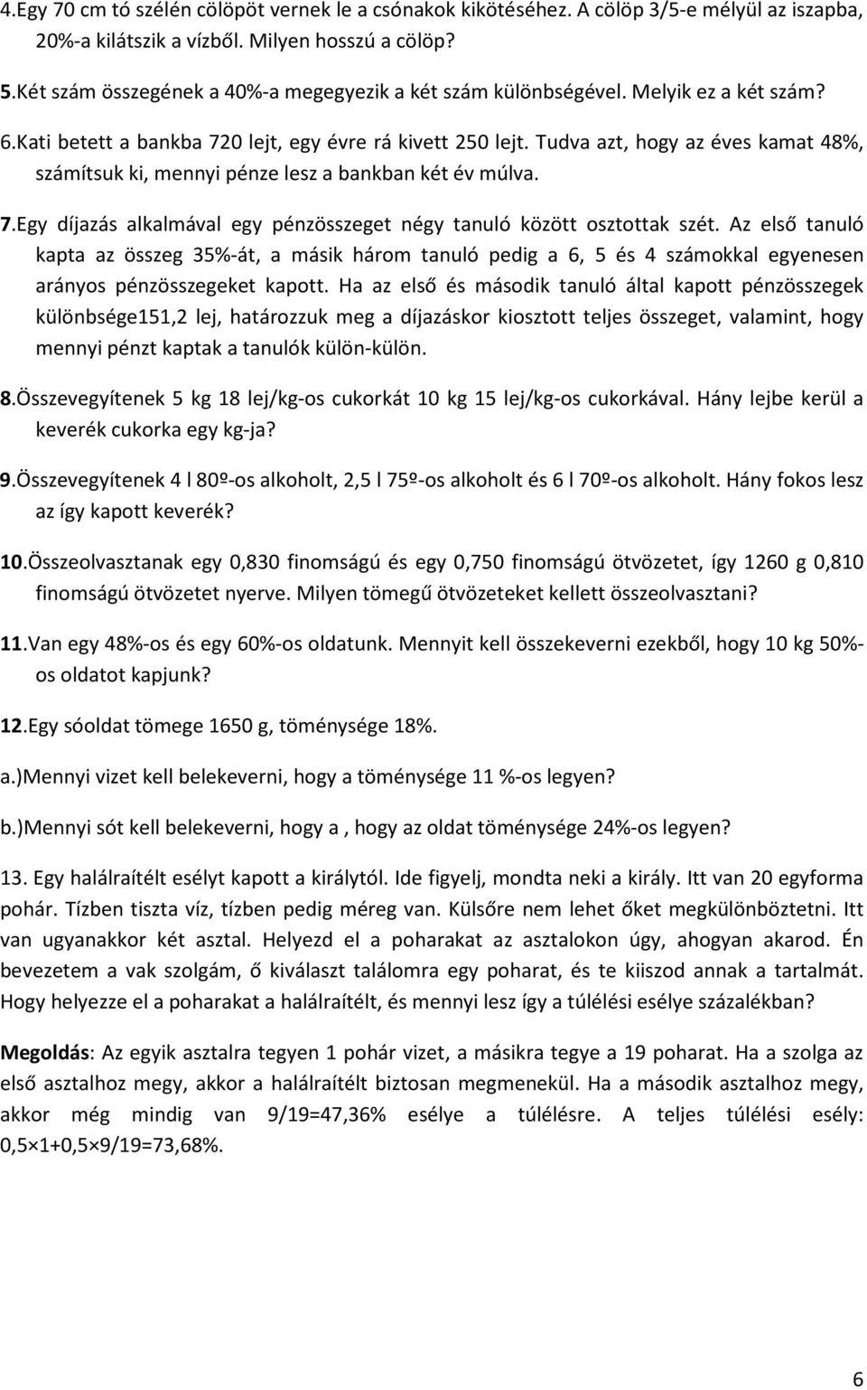 Tudva azt, hogy az éves kamat 48%, számítsuk ki, mennyi pénze lesz a bankban két év múlva. 7.Egy díjazás alkalmával egy pénzösszeget négy tanuló között osztottak szét.