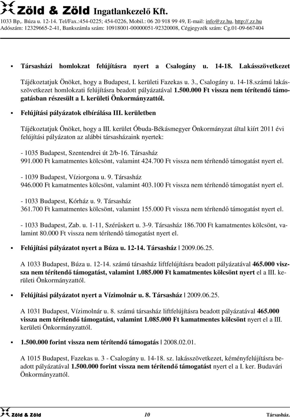 kerület Óbuda-Békásmegyer Önkormányzat által kiírt 2011 évi felújítási pályázaton az alábbi társasházaink nyertek: - 1035 Budapest, Szentendrei út 2/b-16. Társasház 991.