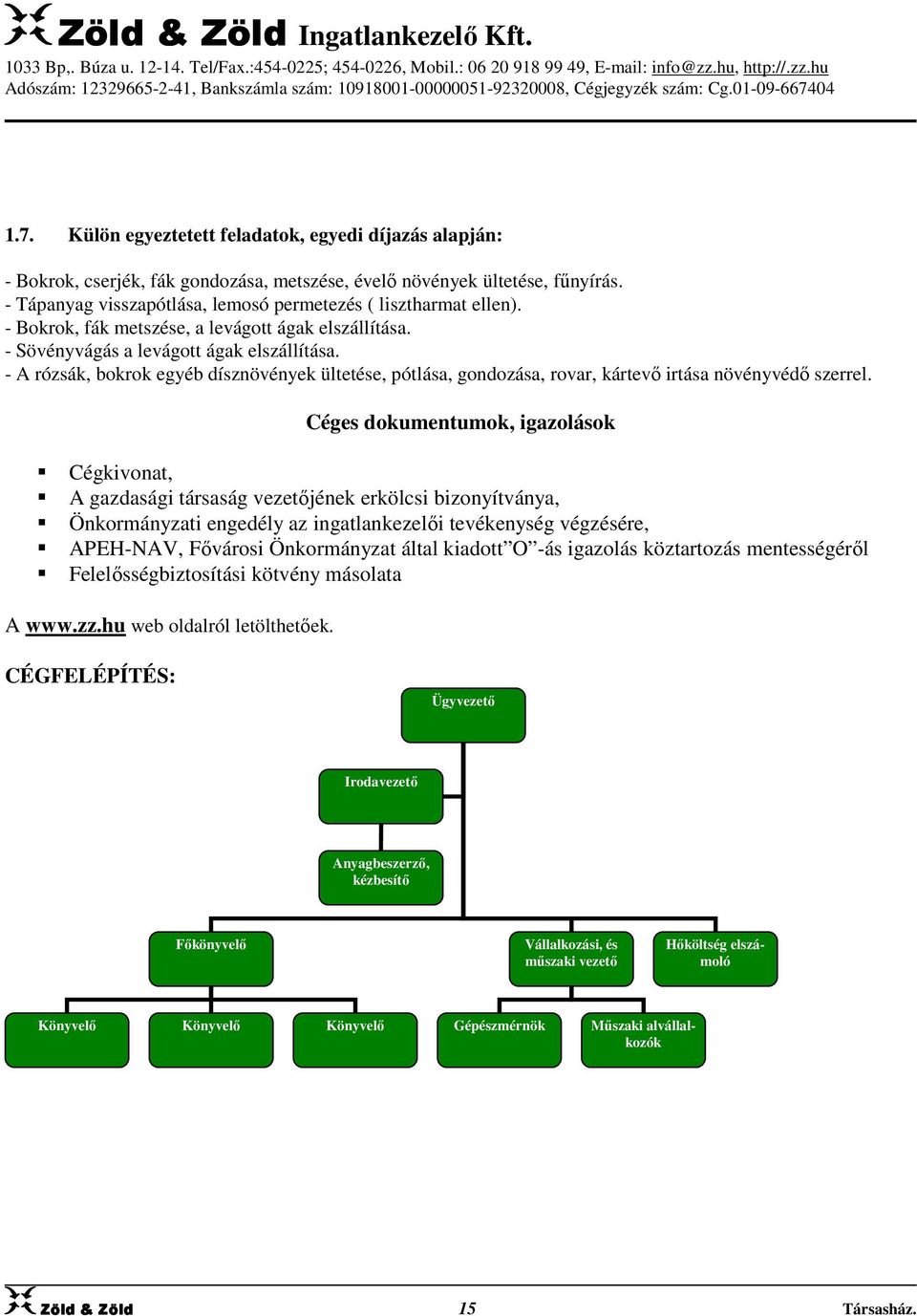 - A rózsák, bokrok egyéb dísznövények ültetése, pótlása, gondozása, rovar, kártevő irtása növényvédő szerrel.