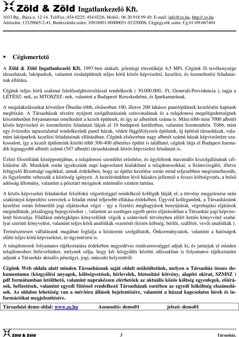 Cégünk teljes körű szakmai felelősségbiztosítással rendelkezik ( 30.000.000,- Ft, Generali-Providencia ), tagja a LÉTÉSZ- nek, az MTOSZSZ- nek, valamint a Budapesti Kereskedelmi, és Iparkamarának.