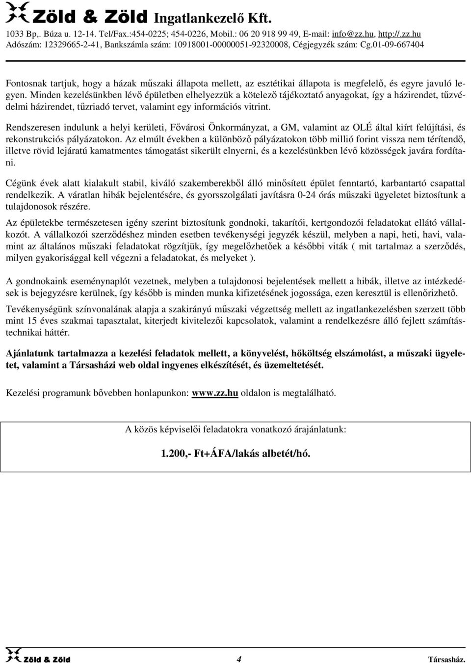 Rendszeresen indulunk a helyi kerületi, Fővárosi Önkormányzat, a GM, valamint az OLÉ által kiírt felújítási, és rekonstrukciós pályázatokon.