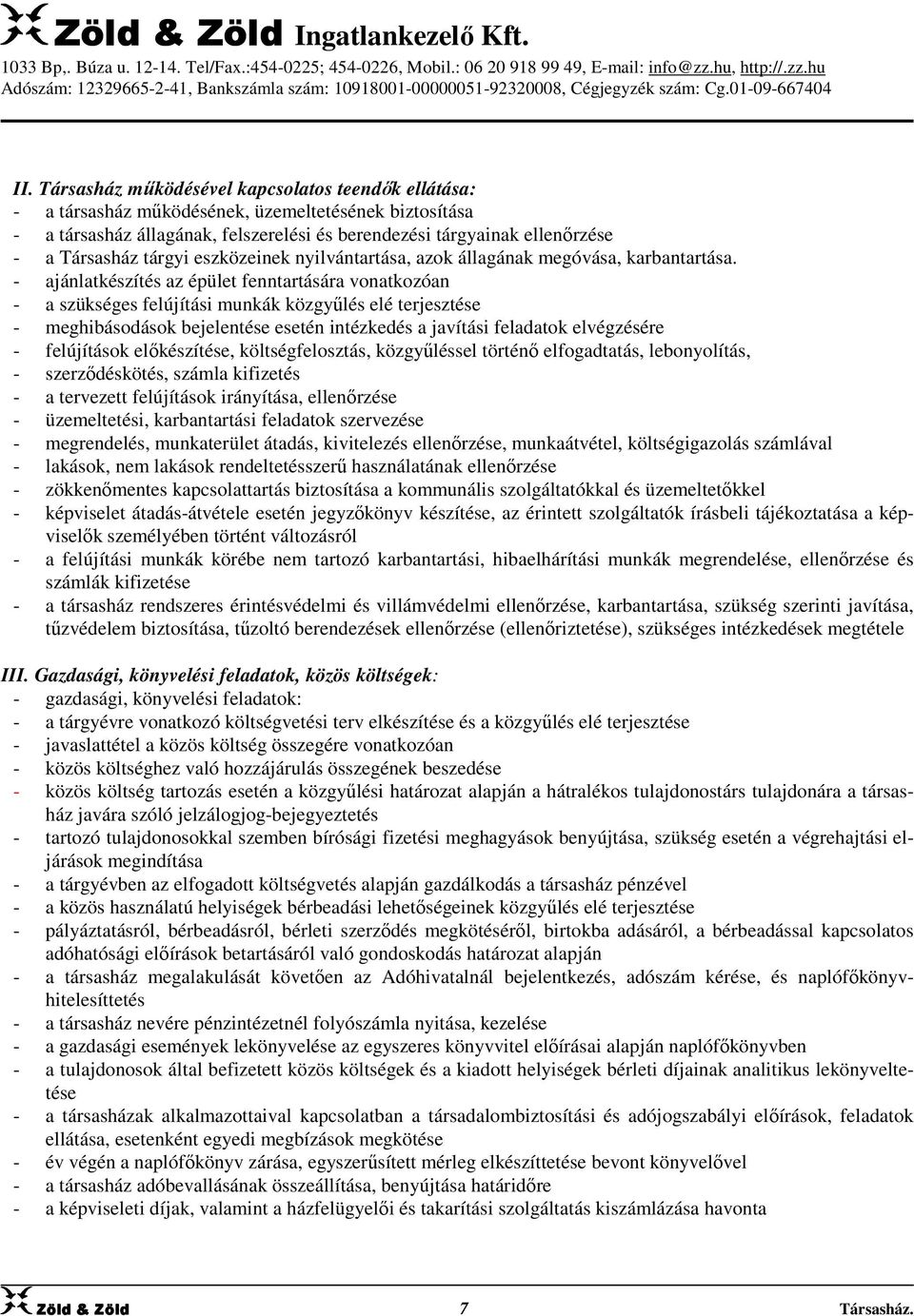 - ajánlatkészítés az épület fenntartására vonatkozóan - a szükséges felújítási munkák közgyűlés elé terjesztése - meghibásodások bejelentése esetén intézkedés a javítási feladatok elvégzésére -