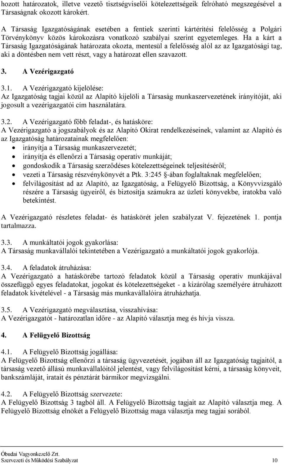 Ha a kárt a Társaság Igazgatóságának határozata okozta, mentesül a felelősség alól az az Igazgatósági tag, aki a döntésben nem vett részt, vagy a határozat ellen szavazott. 3. A Vezérigazgató 3.1.