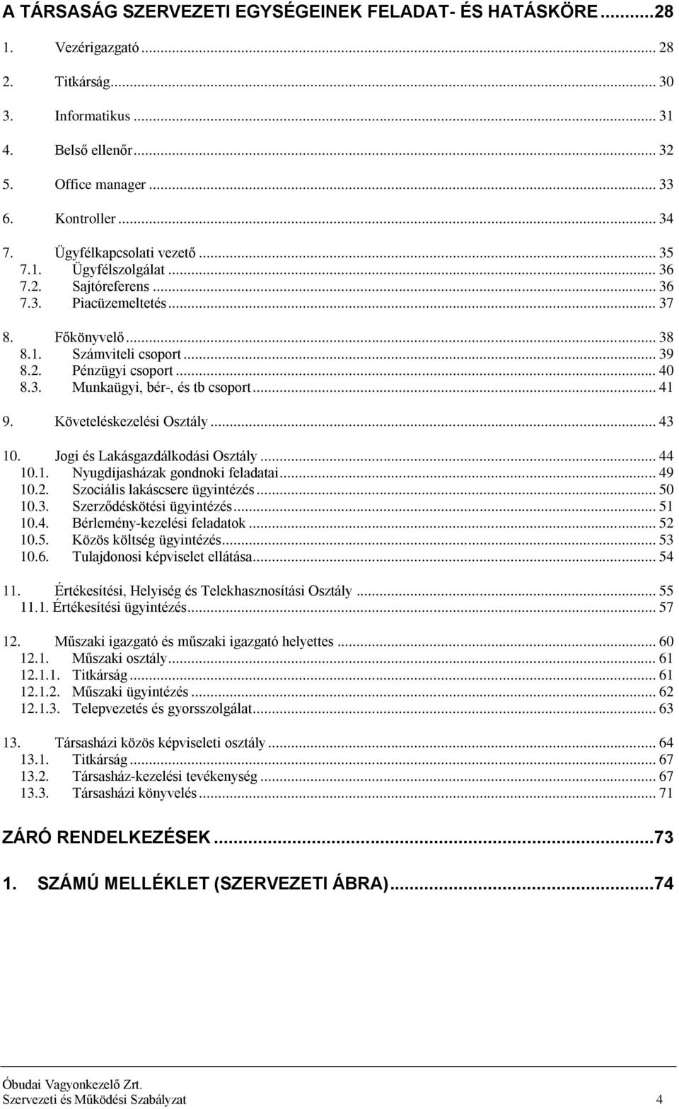 .. 41 9. Követeléskezelési Osztály... 43 10. Jogi és Lakásgazdálkodási Osztály... 44 10.1. Nyugdíjasházak gondnoki feladatai... 49 10.2. Szociális lakáscsere ügyintézés... 50 10.3. Szerződéskötési ügyintézés.