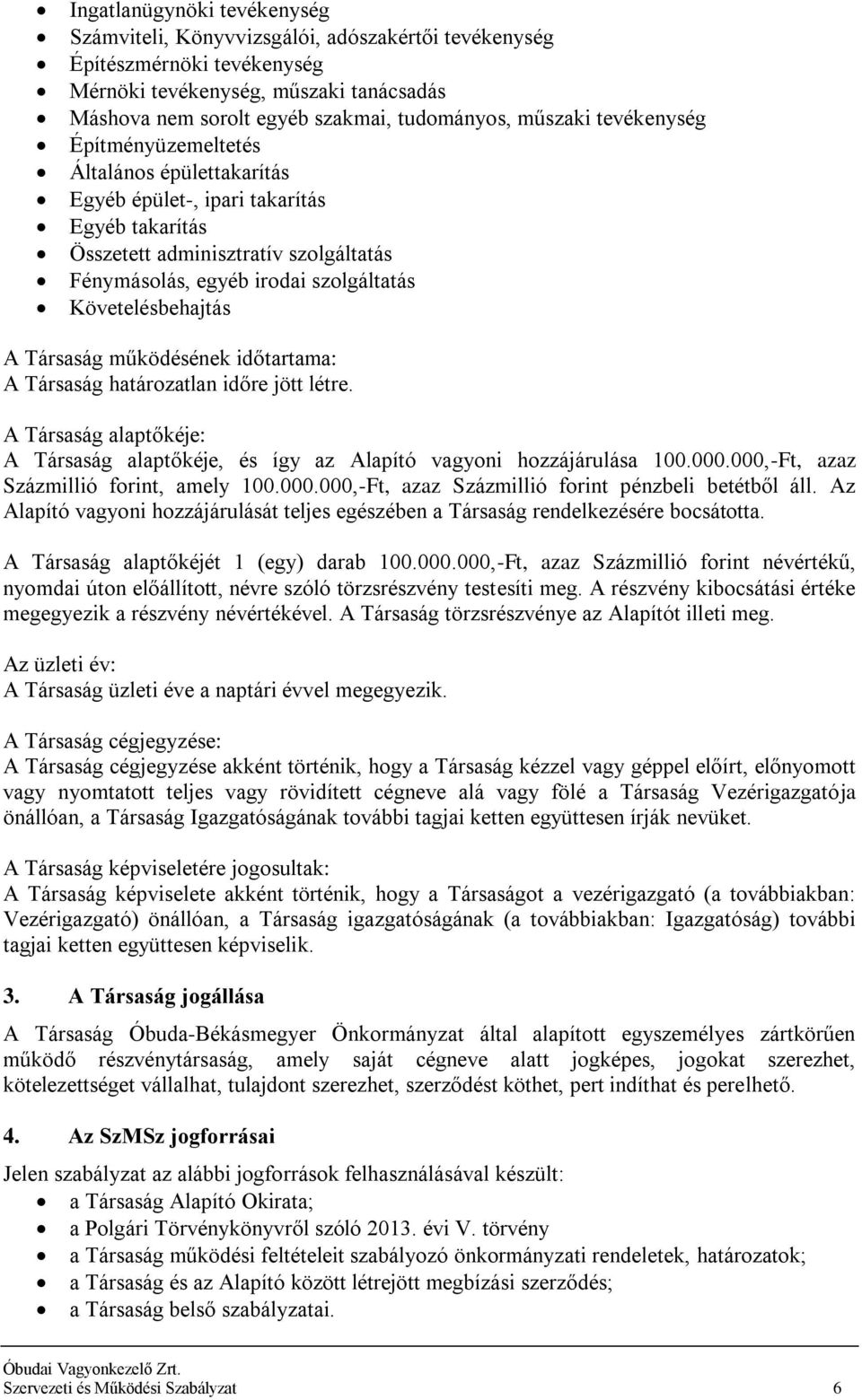 Követelésbehajtás A Társaság működésének időtartama: A Társaság határozatlan időre jött létre. A Társaság alaptőkéje: A Társaság alaptőkéje, és így az Alapító vagyoni hozzájárulása 100.000.