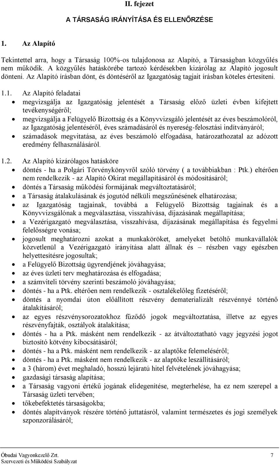 1. Az Alapító feladatai megvizsgálja az Igazgatóság jelentését a Társaság előző üzleti évben kifejtett tevékenységéről; megvizsgálja a Felügyelő Bizottság és a Könyvvizsgáló jelentését az éves