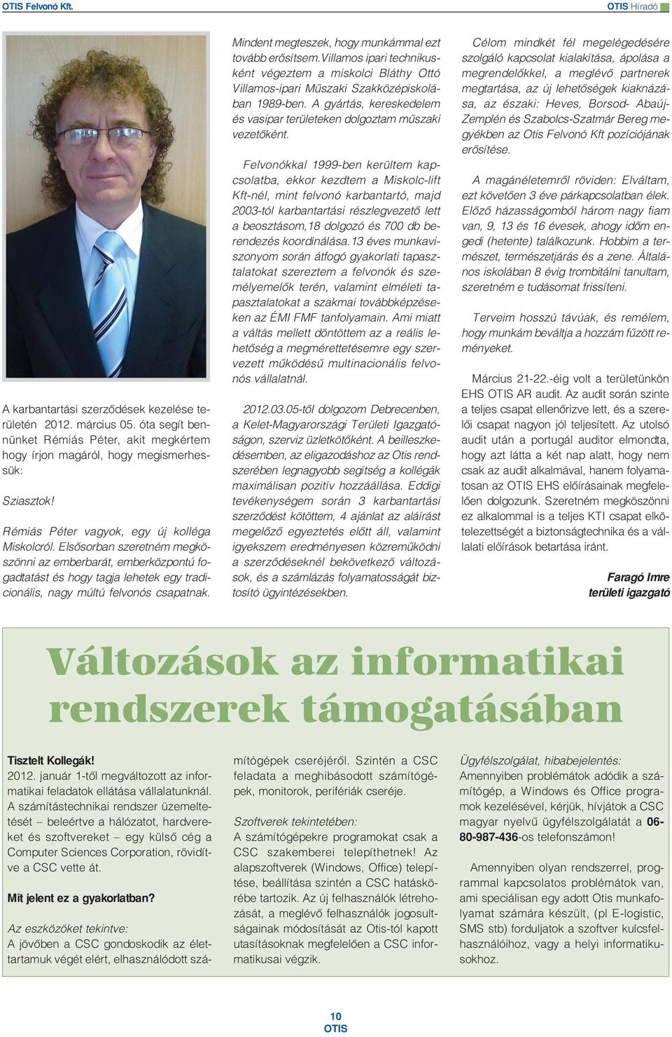 Mindent megteszek, hogy munkámmal ezt tovább erősítsem.villamos ipari technikusként végeztem a miskolci Bláthy Ottó Villamos-ipari Műszaki Szakközépiskolában 1989-ben.