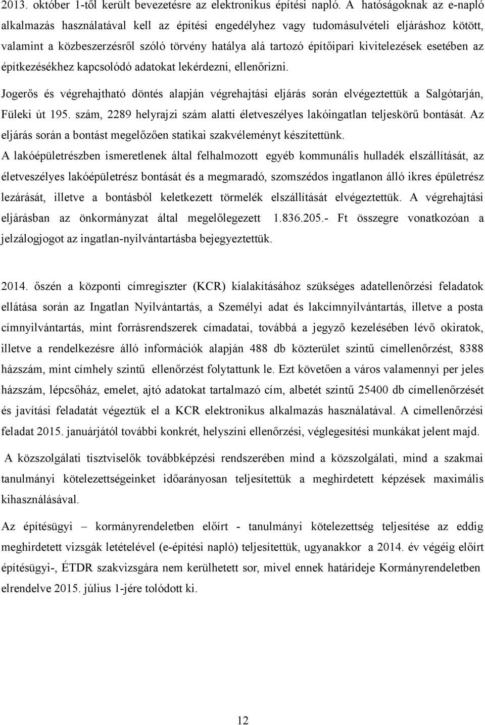 kivitelezések esetében az építkezésékhez kapcsolódó adatokat lekérdezni, ellenőrizni. Jogerős és végrehajtható döntés alapján végrehajtási eljárás során elvégeztettük a Salgótarján, Füleki út 195.