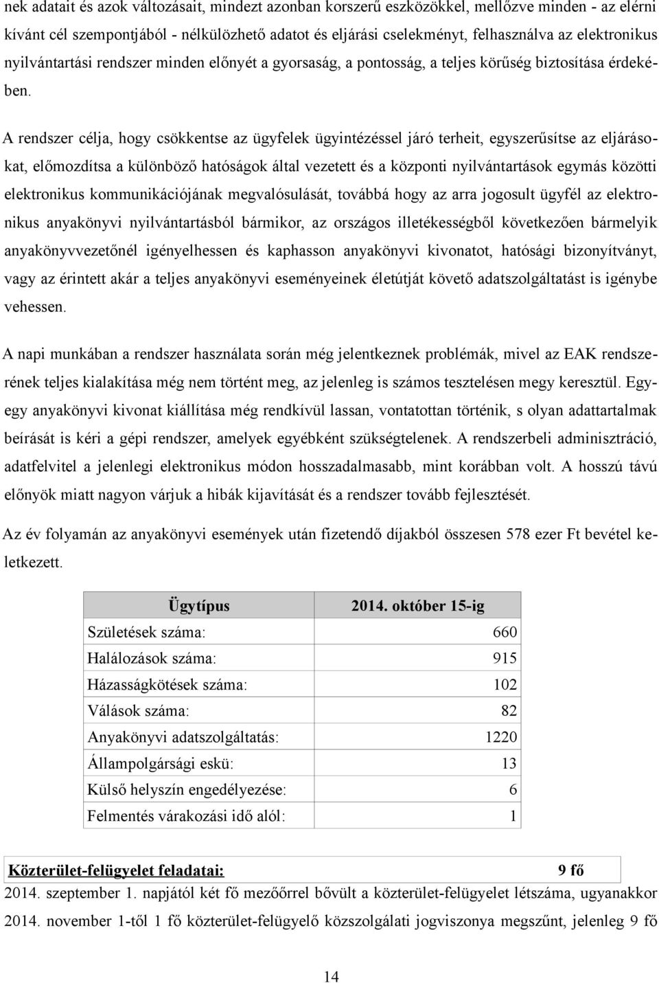 A rendszer célja, hogy csökkentse az ügyfelek ügyintézéssel járó terheit, egyszerűsítse az eljárásokat, előmozdítsa a különböző hatóságok által vezetett és a központi nyilvántartások egymás közötti