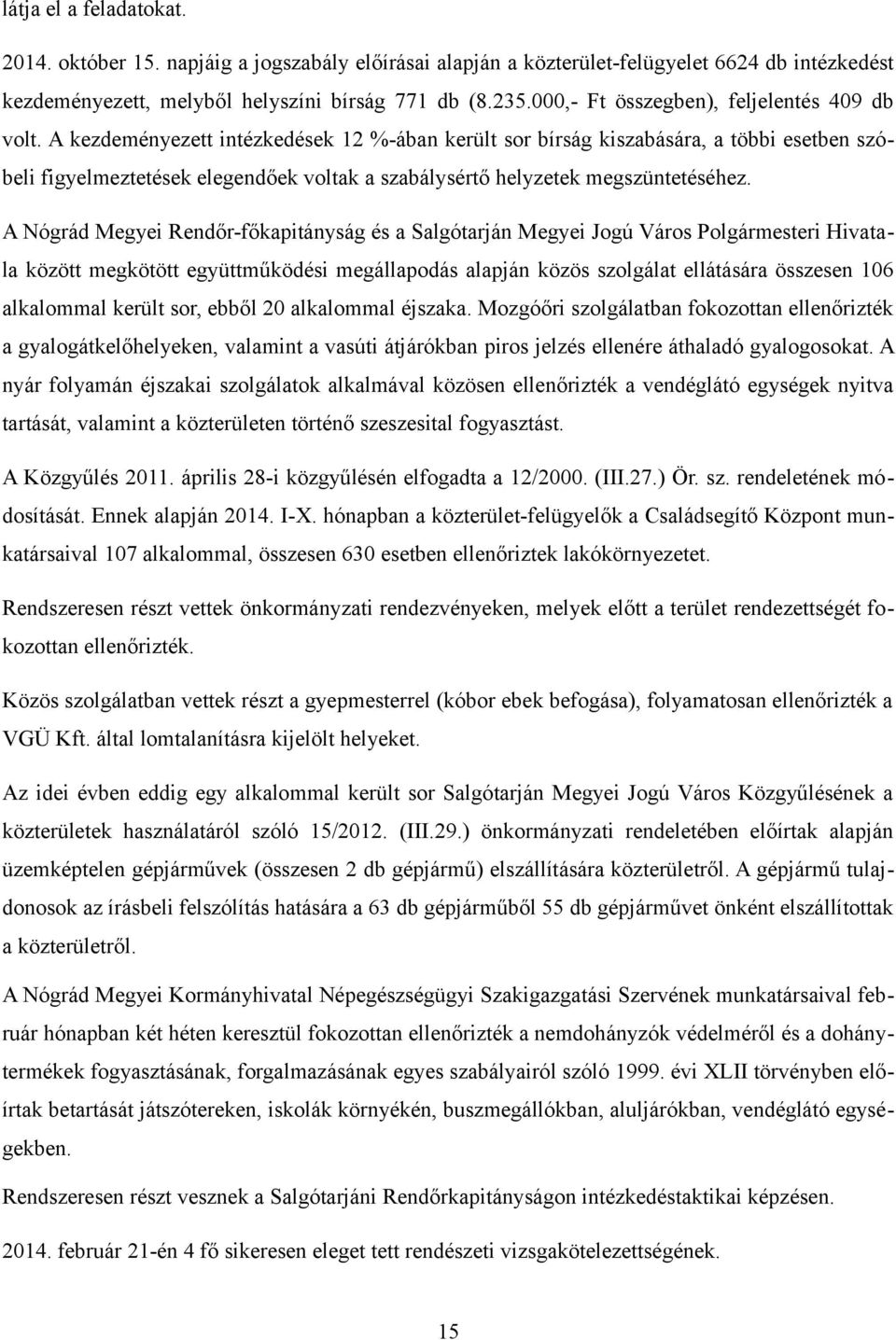 A kezdeményezett intézkedések 12 %-ában került sor bírság kiszabására, a többi esetben szóbeli figyelmeztetések elegendőek voltak a szabálysértő helyzetek megszüntetéséhez.