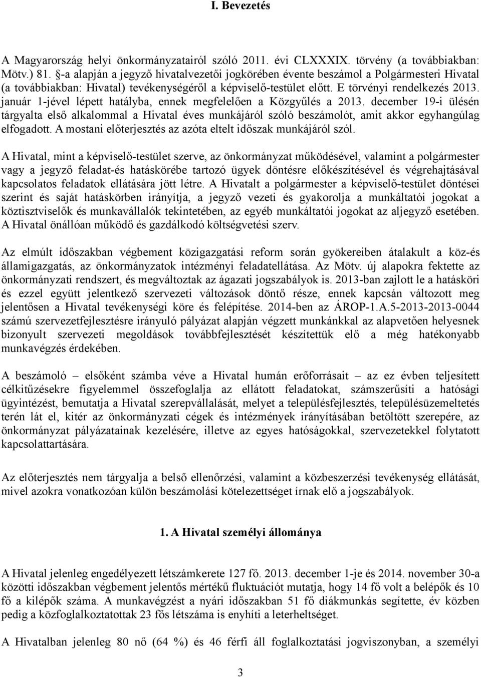 január 1-jével lépett hatályba, ennek megfelelően a Közgyűlés a 2013. december 19-i ülésén tárgyalta első alkalommal a Hivatal éves munkájáról szóló beszámolót, amit akkor egyhangúlag elfogadott.