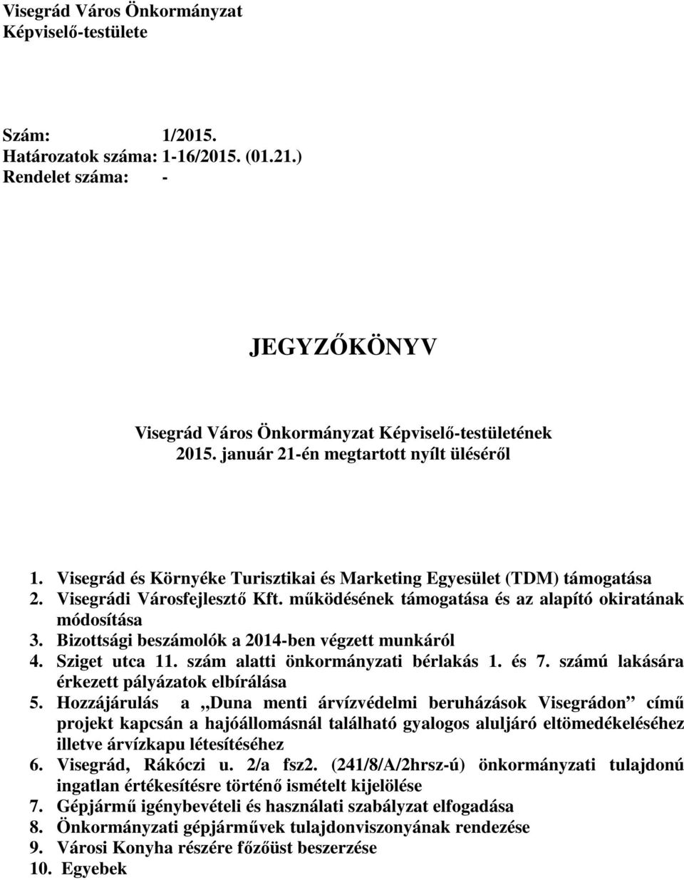 Bizottsági beszámolók a 2014-ben végzett munkáról 4. Sziget utca 11. szám alatti önkormányzati bérlakás 1. és 7. számú lakására érkezett pályázatok elbírálása 5.