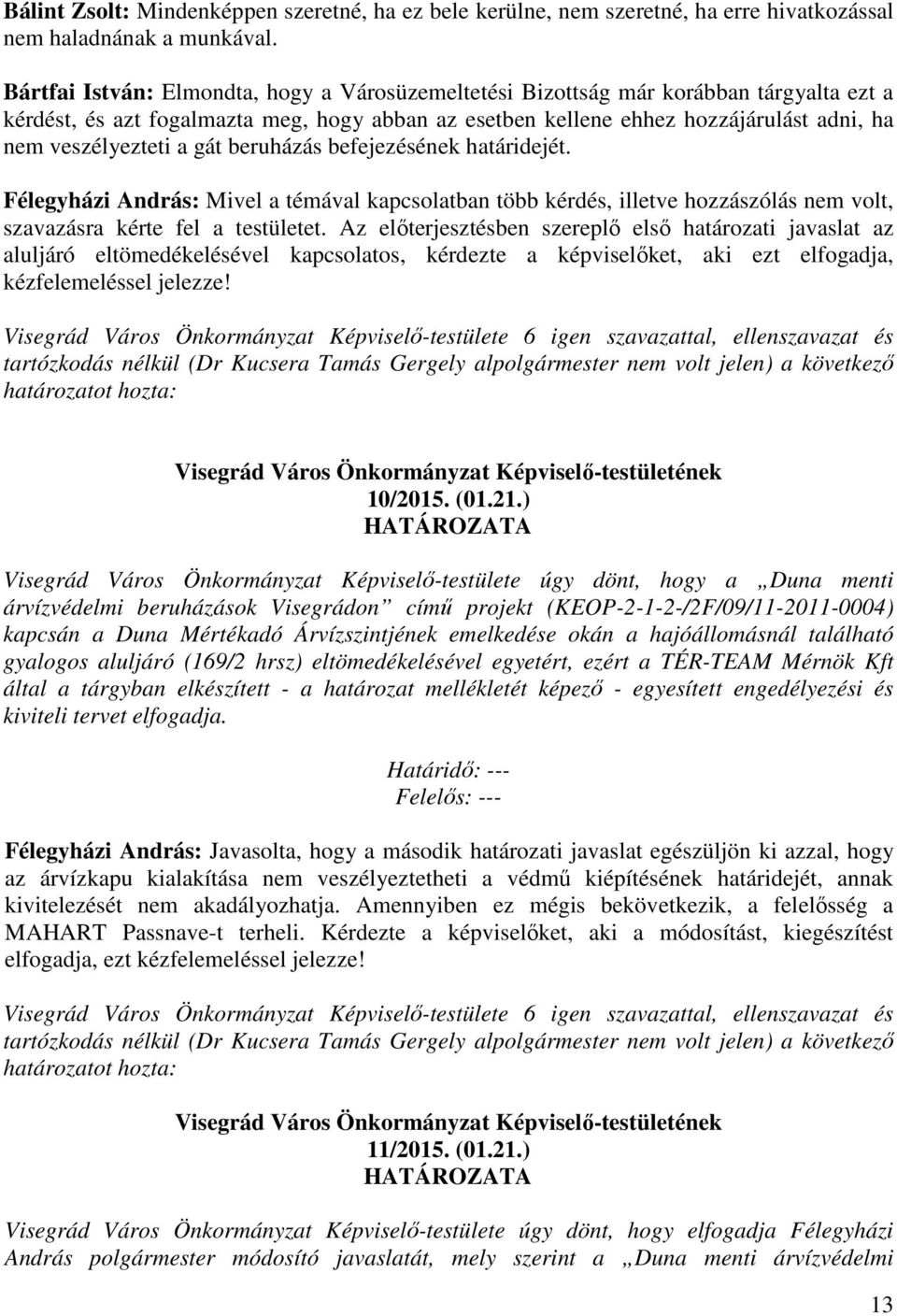 a gát beruházás befejezésének határidejét. Félegyházi András: Mivel a témával kapcsolatban több kérdés, illetve hozzászólás nem volt, szavazásra kérte fel a testületet.